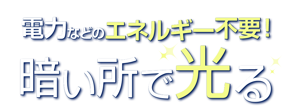 電力などのエネルギー不要！暗い所で光る